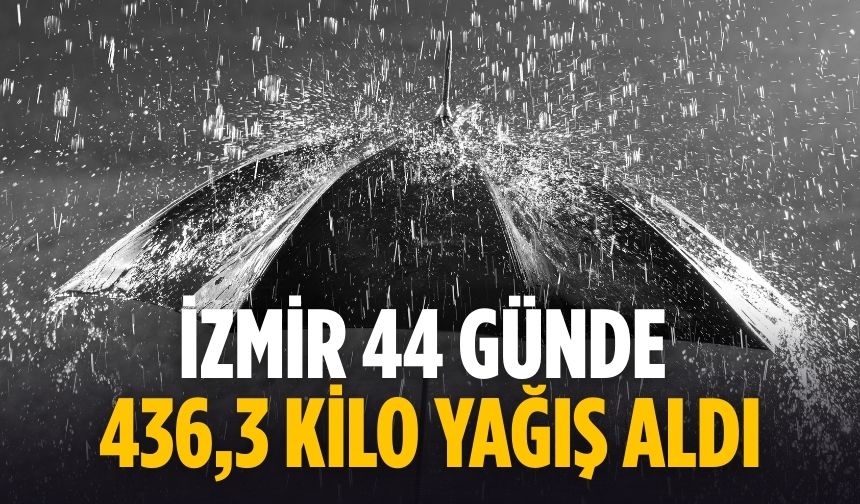 İzmir 44 günde 436,3 kilo yağış aldı