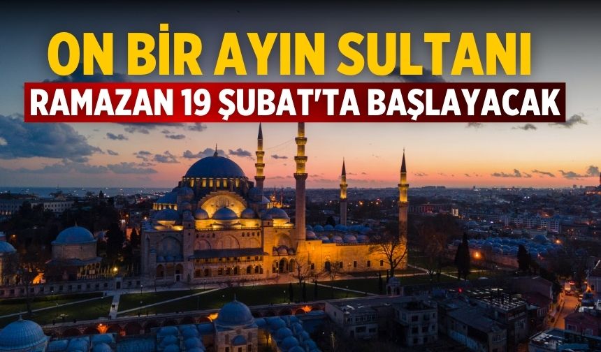 On bir ayın sultanı ramazan 19 Şubat'ta başlayacak