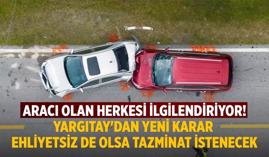 Aracı olan herkesi ilgilendiriyor! Yargıtay'dan yeni karar Ehliyetsiz de olsa tazminat istenecek