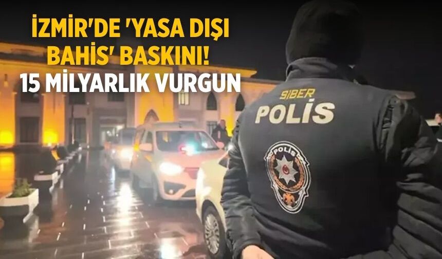 İzmir'de 'yasa dışı bahis' baskını! 15 milyarlık vurgun