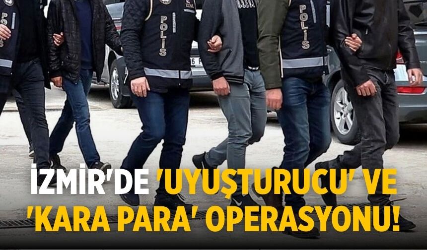 İzmir'de 'uyuşturucu' ve 'kara para' operasyonu!