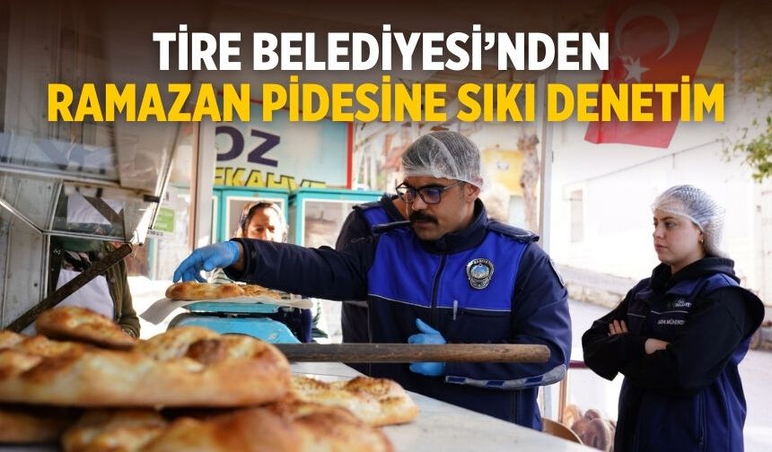 Tire Belediyesi’nden Ramazan Pidesine Sıkı Denetim