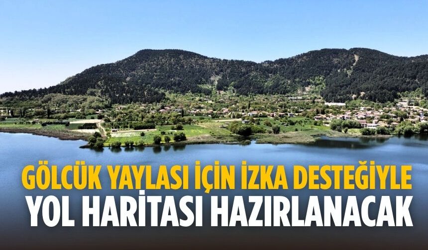 Gölcük Yaylası için İZKA desteğiyle yol haritası hazırlanacak