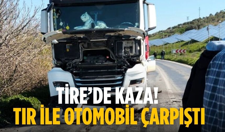 Tire’de kaza! Tır ile otomobil çarpıştı.