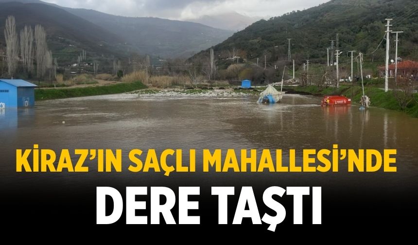 KİRAZ’IN SAÇLI MAHALLESİ’NDE DERE TAŞTI