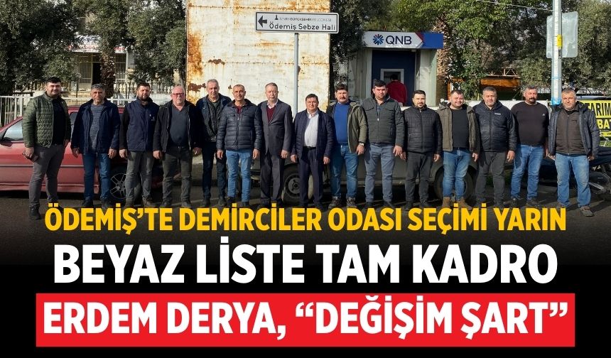Ödemiş’te Demirciler Odası Seçimi Yarın Beyaz Liste Tam Kadro Erdem Derya, “Değişim şart”