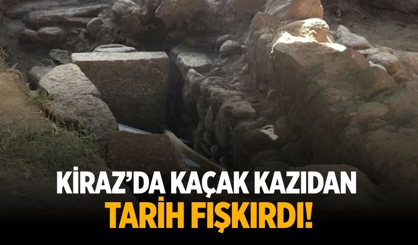 Kiraz’da  Kaçak kazıdan  tarih fışkırdı!