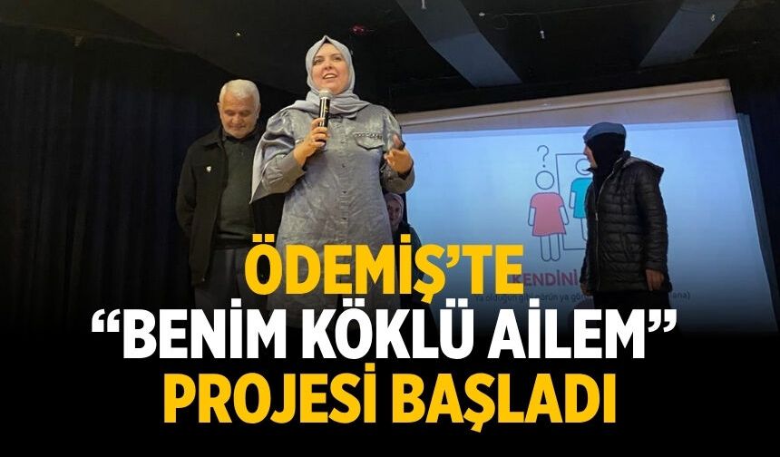 ÖDEMİŞ’TE “BENİM KÖKLÜ AİLEM” PROJESİ BAŞLADI