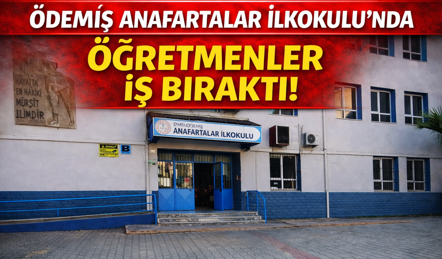ÖDEMİŞ ANAFARTALAR İLKOKULU’NDA ÖĞRETMENLER İŞ BIRAKTI