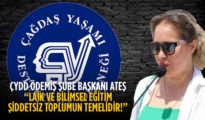ÇYDD Ödemiş Şube Başkanı Ateş “LAİK VE BİLİMSEL EĞİTİM ŞİDDETSİZ TOPLUMUN TEMELİDİR!”