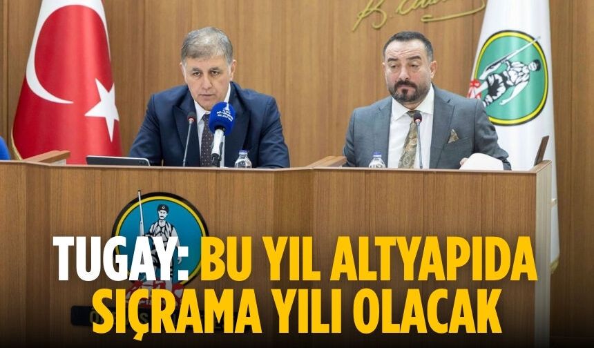 Tugay: Bu yıl altyapıda sıçrama yılı olacak