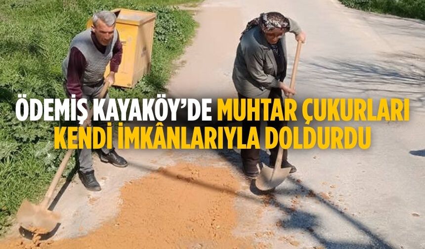 Ödemiş KAYAKÖY’de MUHTAR ÇUKURLARI KENDİ İMKÂNLARIYLA DOLDURDU