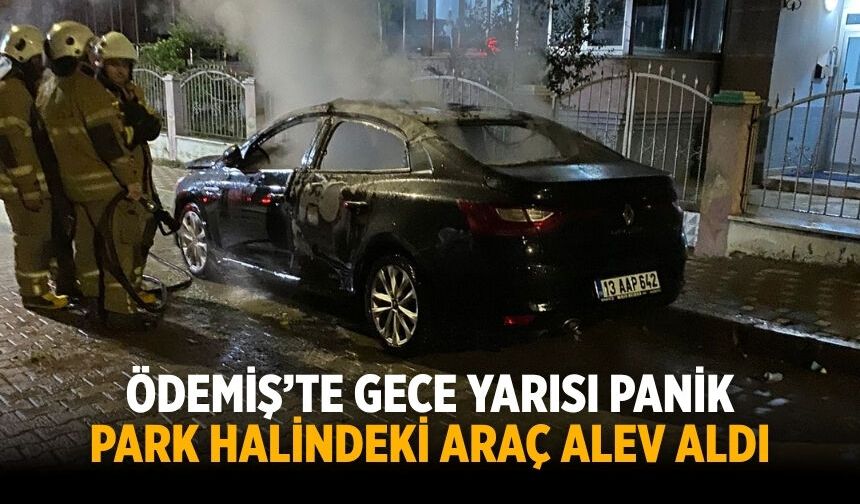 Ödemiş’te Gece Yarısı Panik Park Halindeki Araç Alev Aldı