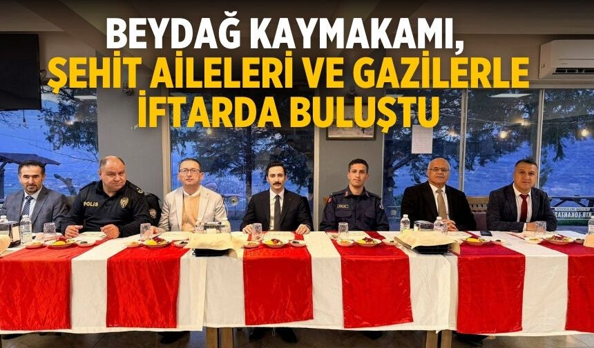 Beydağ Kaymakamı, Şehit Aileleri ve Gazilerle İftarda Buluştu