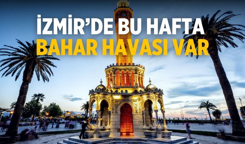 İzmir’de bu hafta bahar havası var