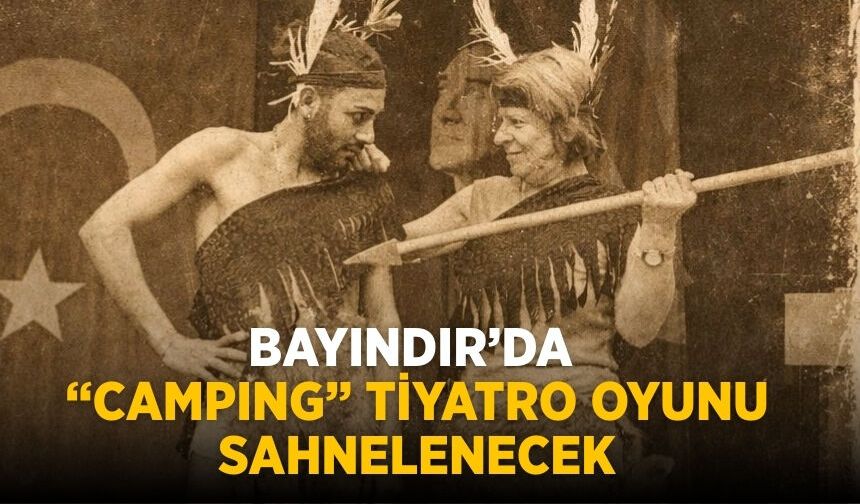 BAYINDIR’DA “CAMPING” TİYATRO OYUNU SAHNELENECEK