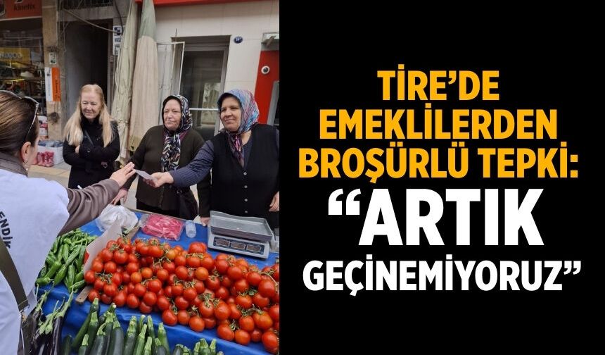 Tire’de Emeklilerden Broşürlü Tepki: “Artık Geçinemiyoruz”