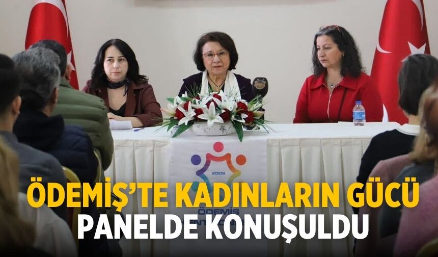 ÖDEMİŞ’TE KADINLARIN GÜCÜ PANELDE KONUŞULDU