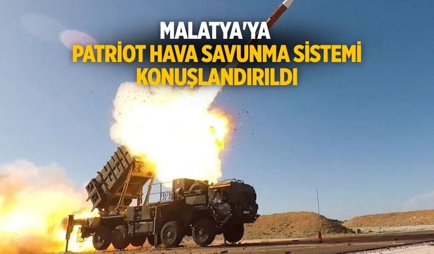 Malatya'ya Patriot hava savunma sistemi konuşlandırıldı