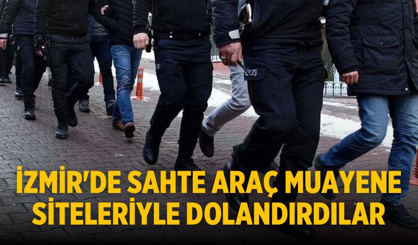 İzmir'de sahte araç muayene siteleriyle dolandırdılar