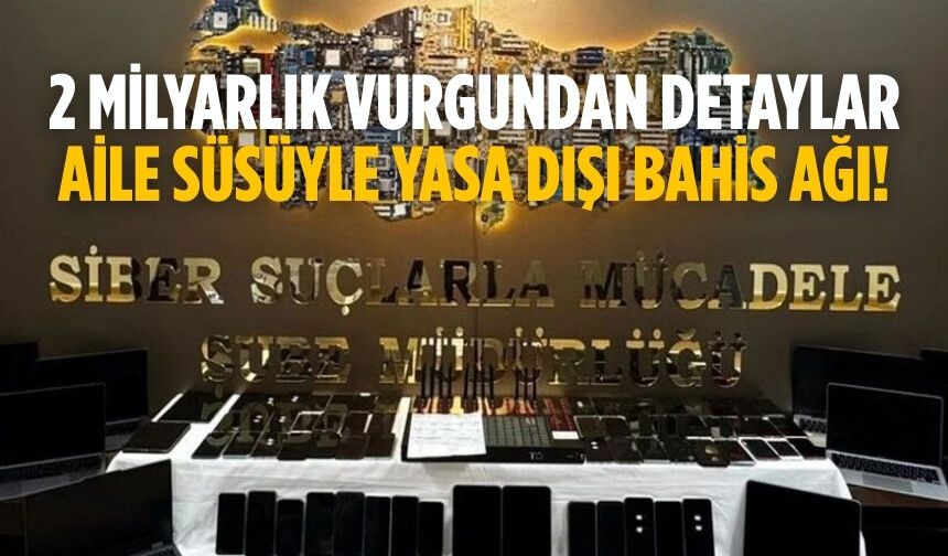 2 milyarlık vurgundan detaylar Aile süsüyle yasa dışı bahis ağı!