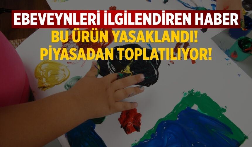 Ebeveynleri ilgilendiren haber Bu ürün Yasaklandı! Piyasadan toplatılıyor!
