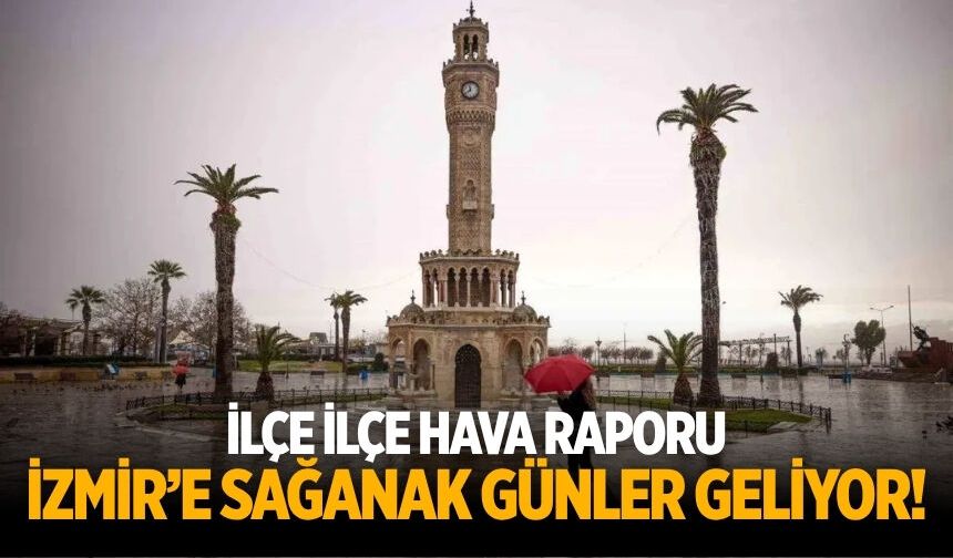 İlçe ilçe hava raporu İzmir’e Sağanak günler geliyor!