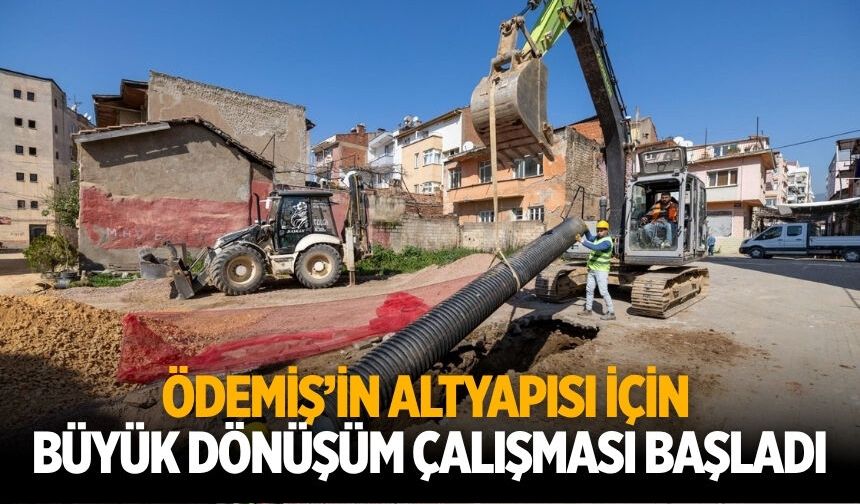 Ödemiş’in altyapısı için büyük dönüşüm çalışması başladı