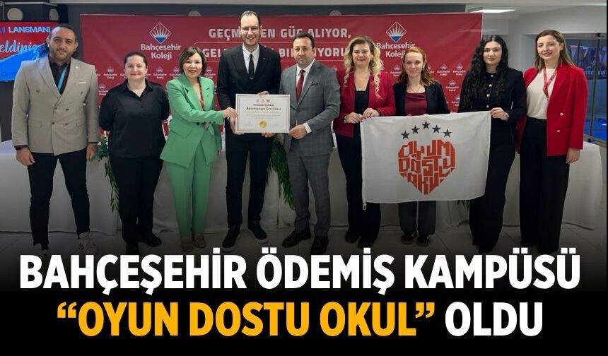 BAHÇEŞEHİR ÖDEMİŞ KAMPÜSÜ “OYUN DOSTU OKUL” OLDU