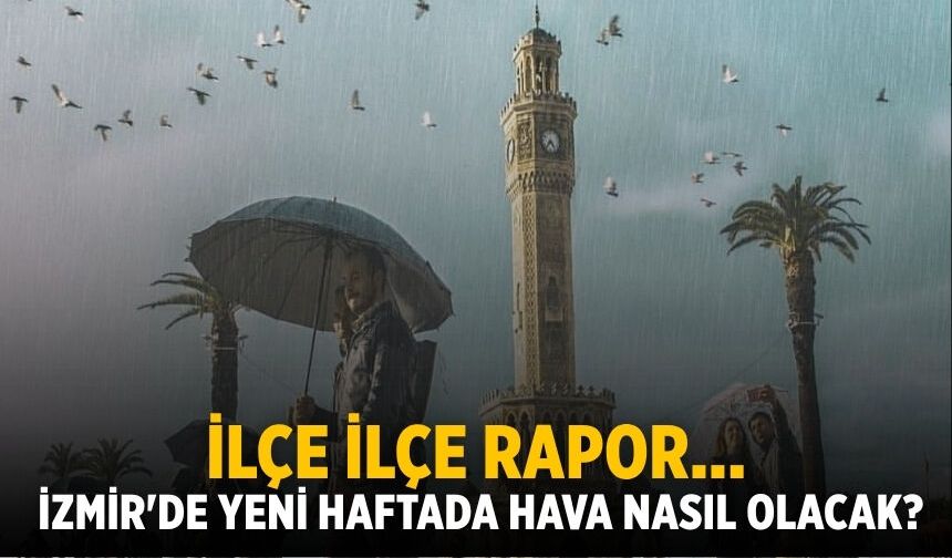 İlçe ilçe rapor... İzmir'de yeni haftada hava nasıl olacak?