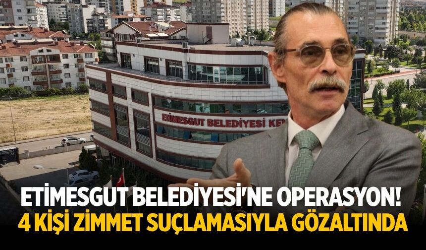 Etimesgut Belediyesi'ne operasyon! 4 kişi zimmet suçlamasıyla gözaltında