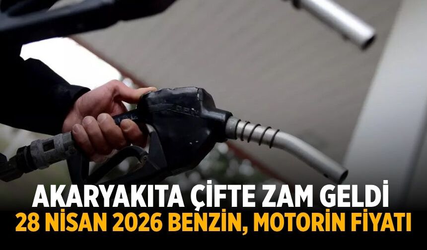 Akaryakıta çifte zam geldi: 28 Nisan 2026 benzin, motorin fiyatı