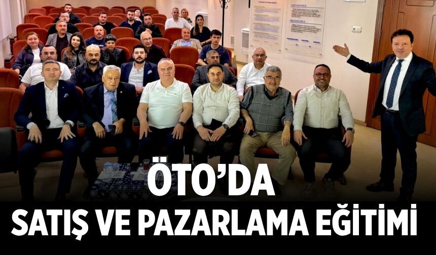 ÖTO’DA SATIŞ VE PAZARLAMA EĞİTİMİ