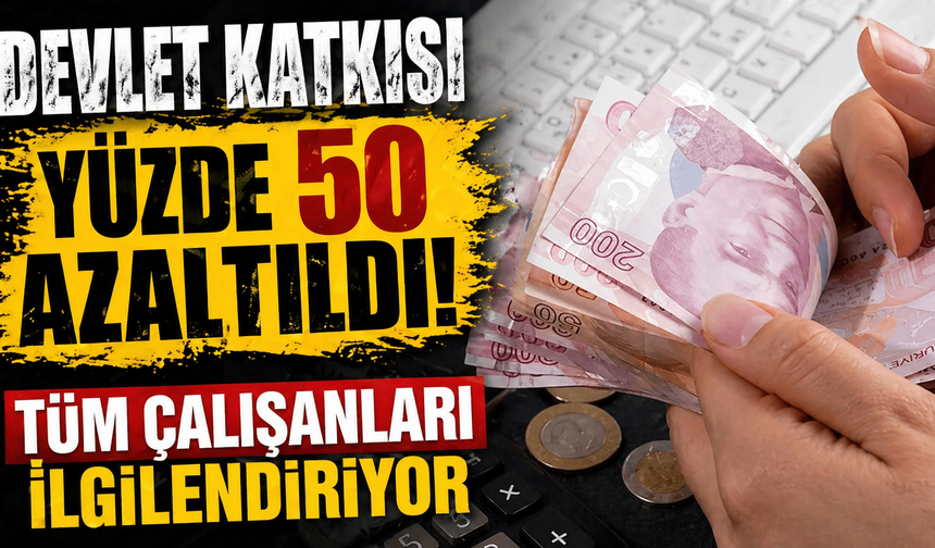 Devlet katkısı yüzde 50 azaltıldı! Tüm çalışanları ilgilendiriyor