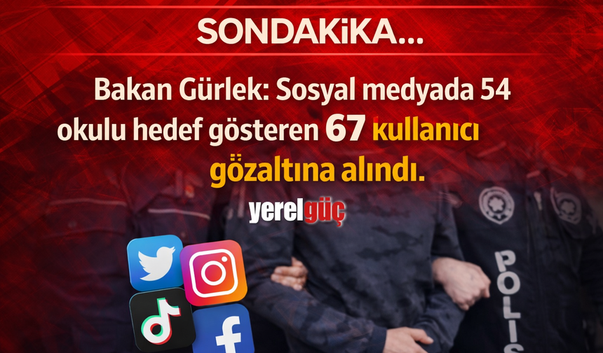 Sondakika... Bakan Gürlek: Sosyal medyada 54 okulu hedef gösteren 67 kullanıcı gözaltına alındı