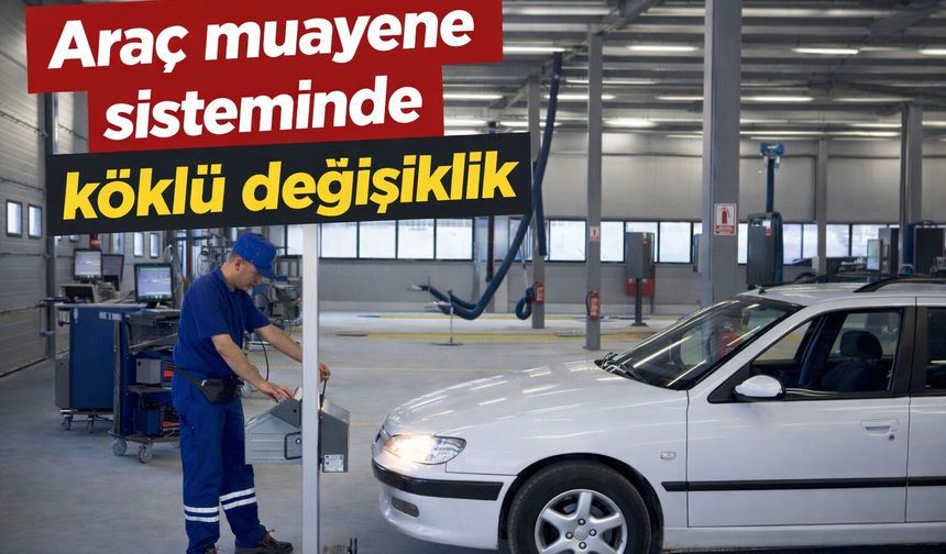 Araç muayene sisteminde köklü değişiklik