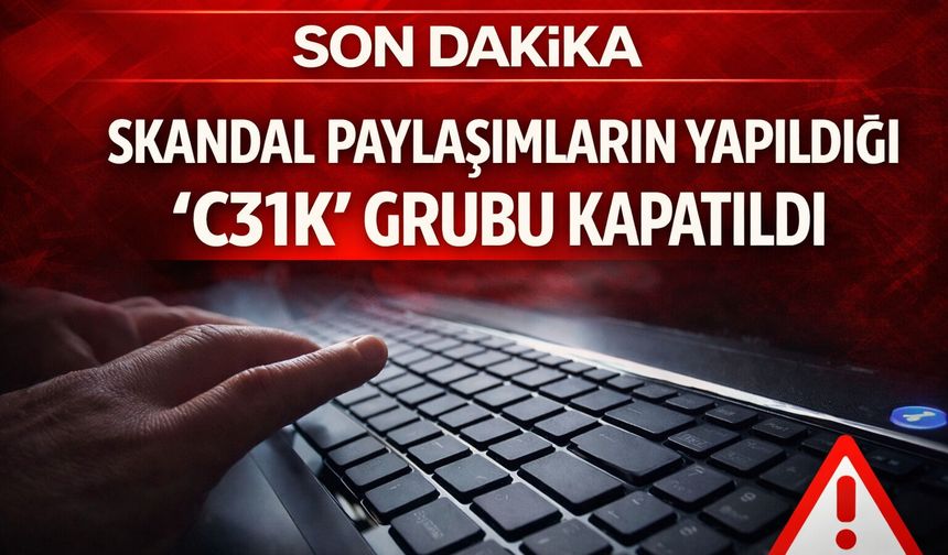 Skandal paylaşımların yapıldığı ‘C31K’ grubu kapatıldı