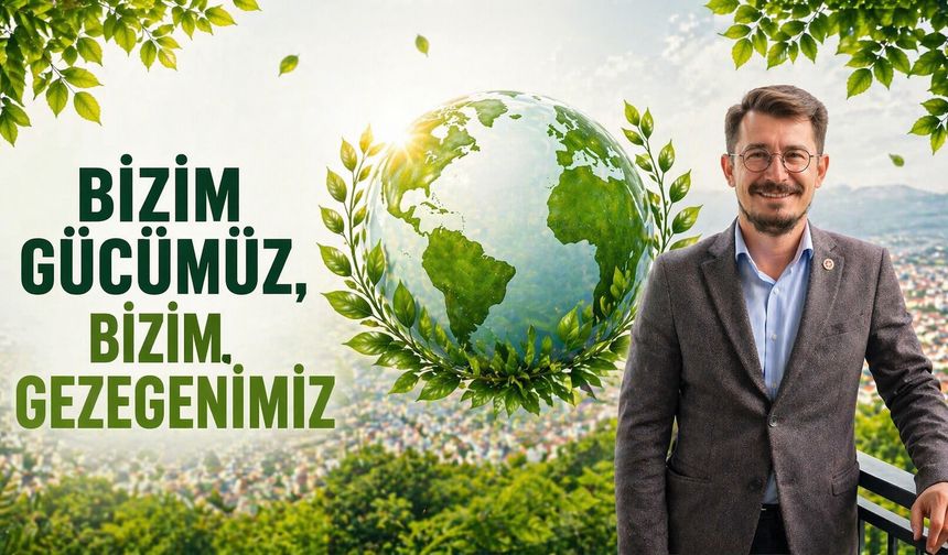 “BİZİM GÜCÜMÜZ, BİZİM GEZEGENİMİZ” MESAJIYLA ÇEVRE ÇAĞRISI