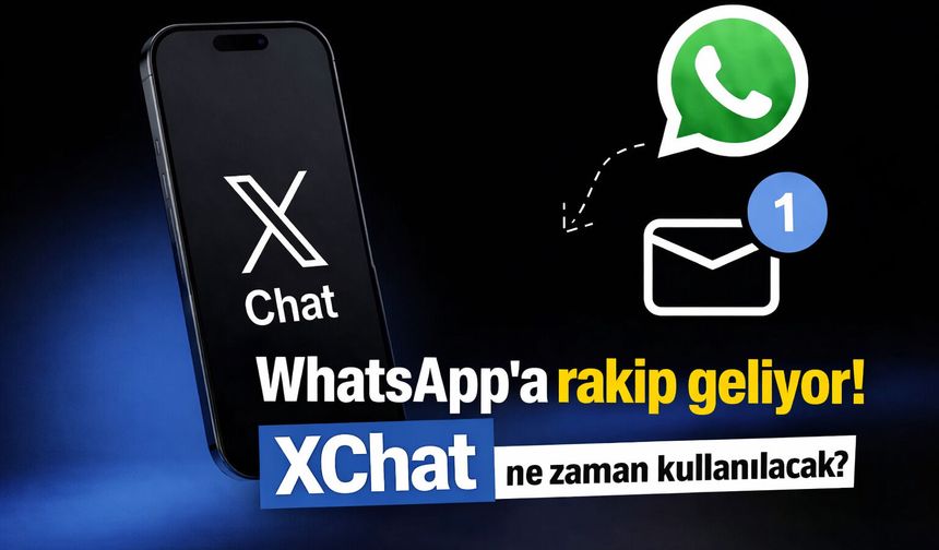 WhatsApp'a rakip geliyor! XChat ne zaman kullanılacak?