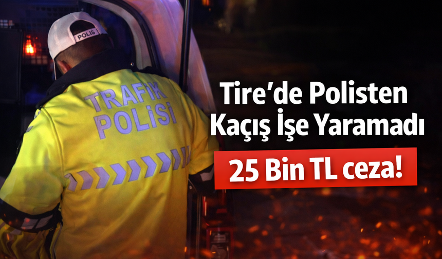 Tire’de Polisten Kaçış İşe Yaramadı 25 Bin TL ceza!