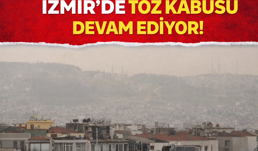 İzmir'de toz kabusu devam ediyor!