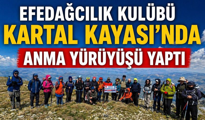 EFEDAĞCILIK KULÜBÜ KARTAL KAYASI’NDA ANMA YÜRÜYÜŞÜ YAPTI