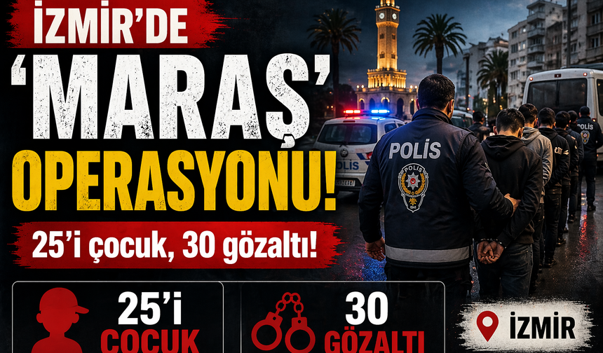 İzmir'de 'Maraş' operasyonu: 25'i çocuk, 30 gözaltı!