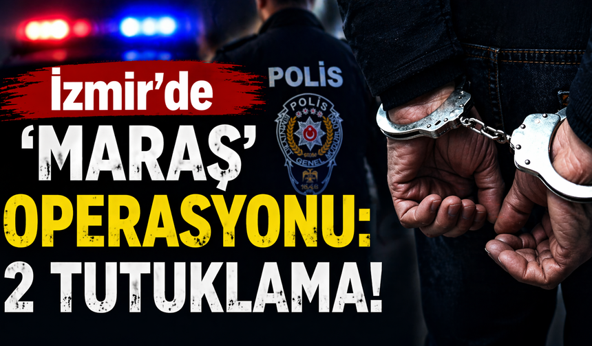 İzmir'de 'Maraş' operasyonu: 2 tutuklama!