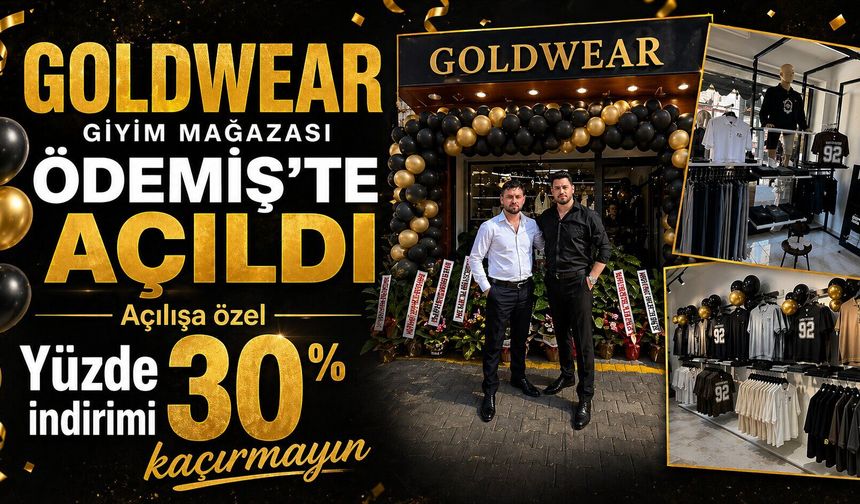 GOLDWEAR GİYİM MAĞAZASI ÖDEMİŞ’TE AÇILDI Açılışa özel Yüzde 30 indirimi kaçırmayın