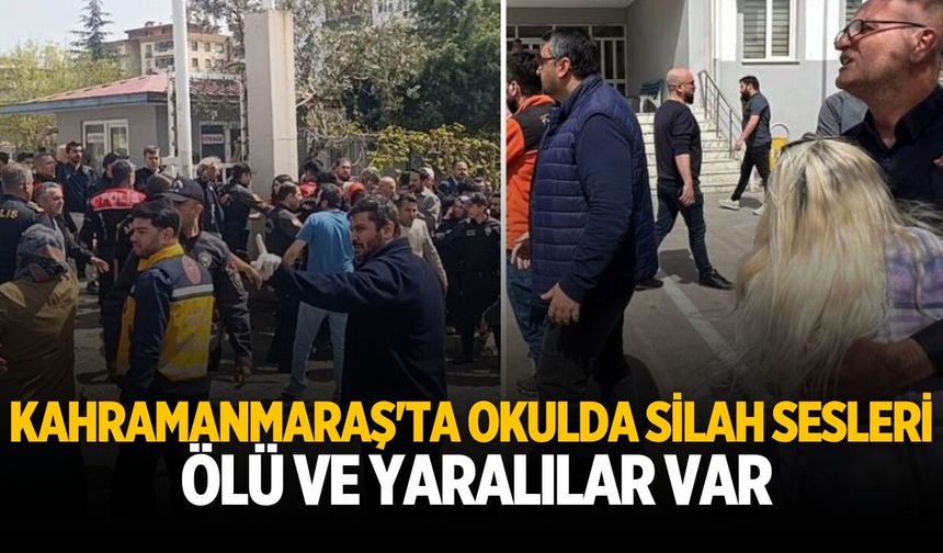 Kahramanmaraş'ta okulda silah sesleri: Ölü ve yaralılar var