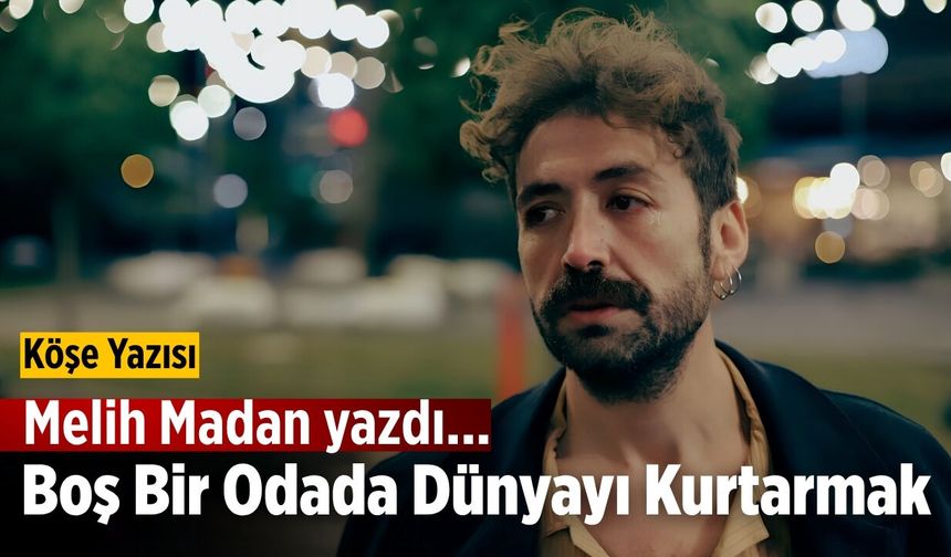 Boş Bir Odada Dünyayı Kurtarmak