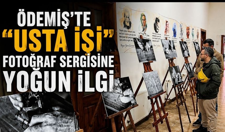 ÖDEMİŞ’TE “USTA İŞİ” FOTOĞRAF SERGİSİNE YOĞUN İLGİ