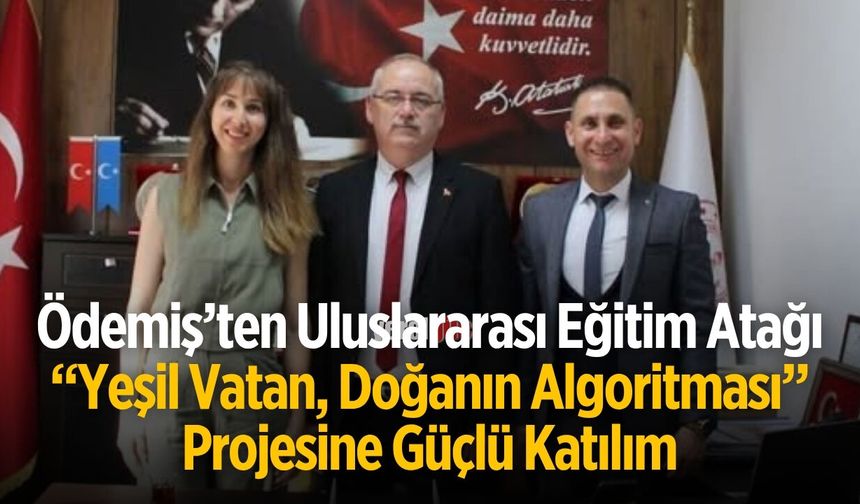 Ödemiş’ten Uluslararası Eğitim Atağı “Yeşil Vatan, Doğanın Algoritması” Projesine Güçlü Katılım