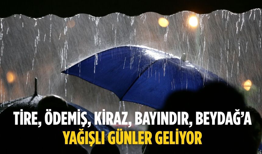 Tire, Ödemiş, Kiraz, Bayındır, Beydağ’a Yağışlı Günler Geliyor